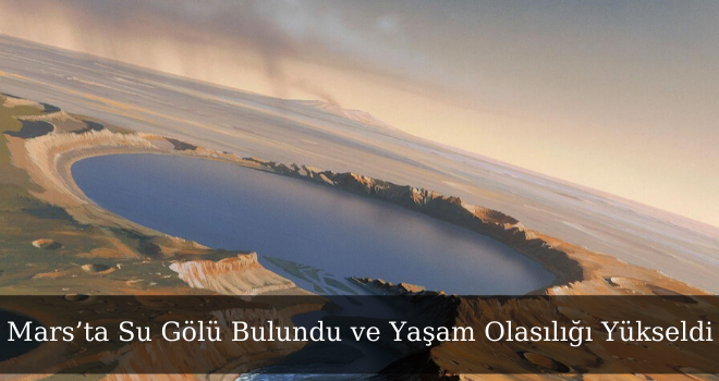 Mars’ta Su Gölü Bulundu ve Yaşam Olasılığı Yükseldi