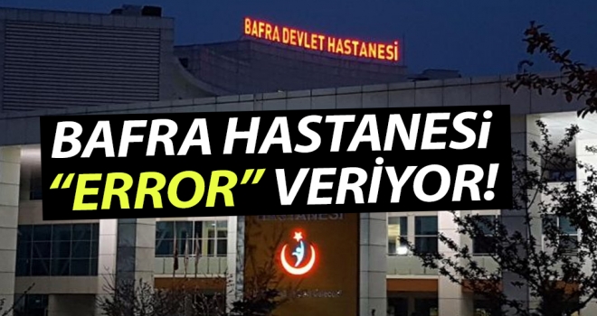 Bafra Devlet Hastanesi 'Error' Veriyor!