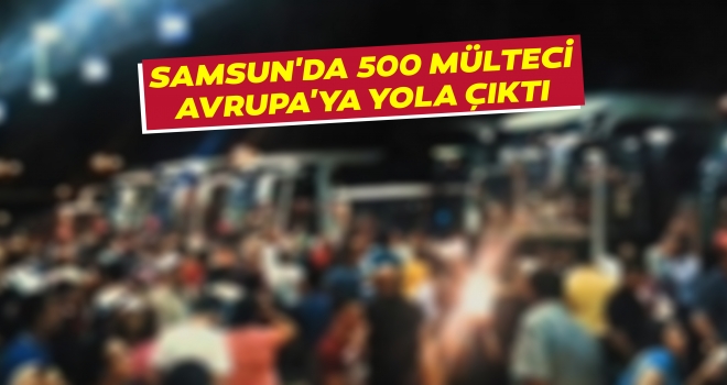 Samsun'dan Avrupa'ya mülteci akını..!