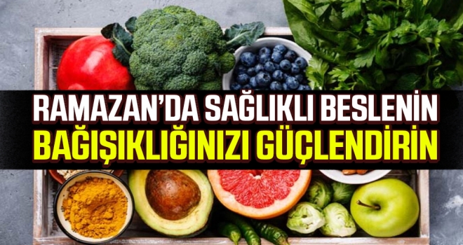 Ramazan’da Sağlıklı Beslenin, Bağışıklığınızı Güçlendirin