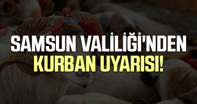 Samsun Valiliği'nden Kurban Uyarısı!