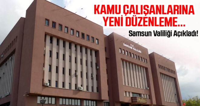 Kamu Çalışanları dikkat! Samsun Valiliği Açıkladı..!