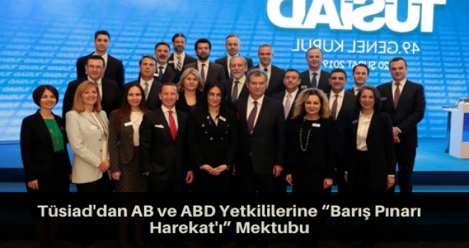 Tüsiad'dan AB ve ABD Yetkililerine “Barış Pınarı Harekat'ı” Mektubu