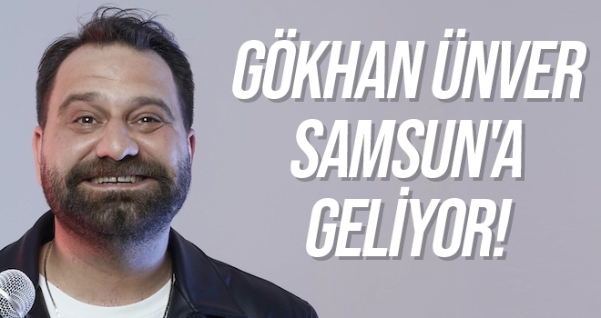 Gökhan Ünver Samsun'a geliyor!