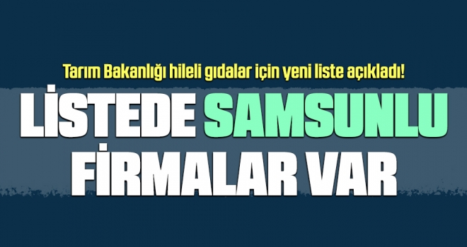 Tarım Bakanlığı Hileli Gıdalar İçin Yeni Liste Açıkladı! Listede Samsunlu Firmalarda Var