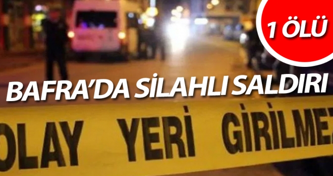 Bafra'da Silahlı Saldırı 1 Ölü!