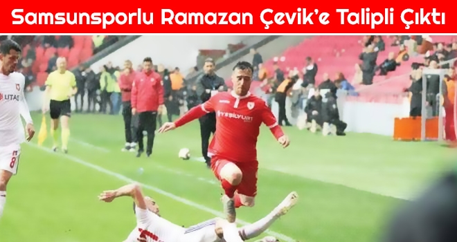 Samsunsporlu Ramazan Çevik'e Talipli Çıktı