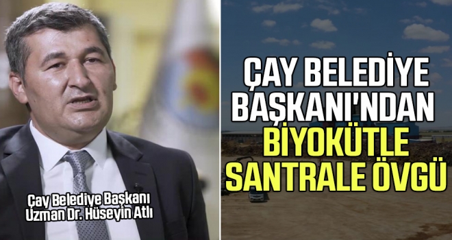 Çay Belediye Başkanı'ndan Biyokütle Santrale Övgü haberi