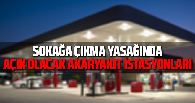 Sokağa Çıkma Yasağında Açık Olacak Akaryakıt İstasyonları