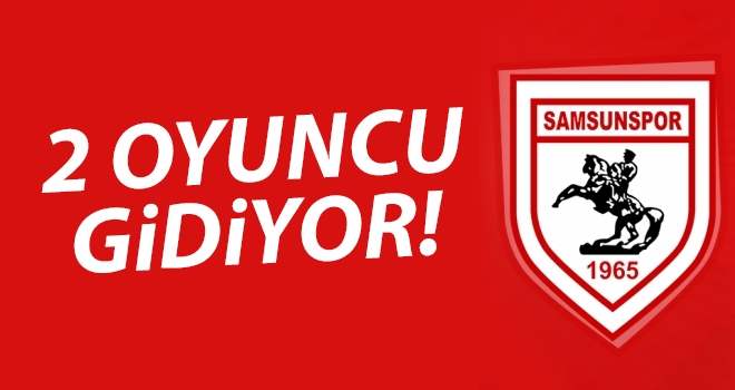 Samsunspor'da iki oyuncu ayrılıyor..!