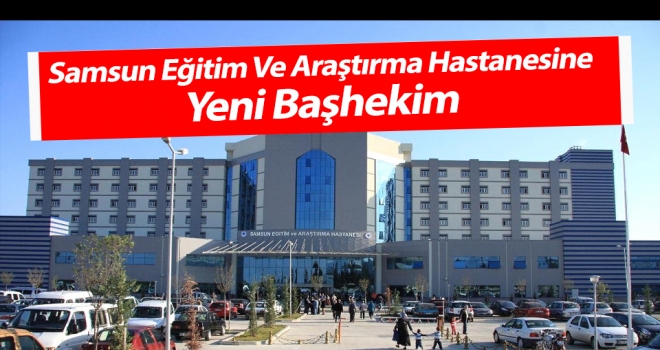 Samsun Eğitim ve Araştırma Hastanesine Yeni Başhekim