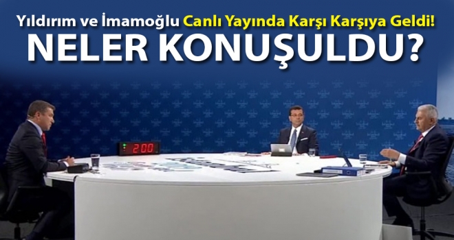 Ekrem İmamoğlu ve Binali Yıldırım Canlı Yayınınında neler konuşuldu