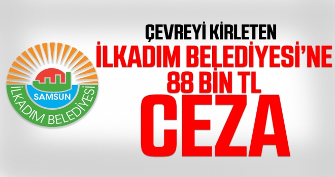 İlkadım Belediyesi'ne 88 Bin TL Ceza