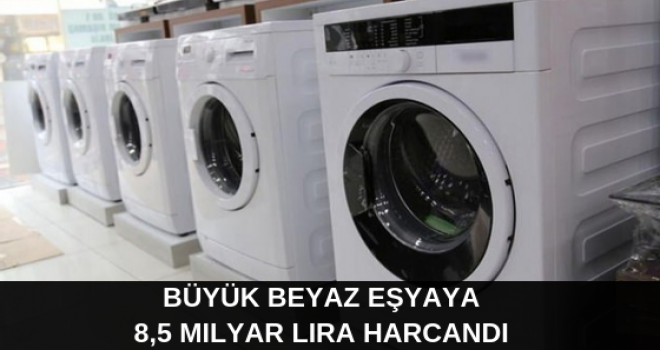 Büyük Beyaz Eşyaya 8,5 Milyar Lira Harcandı