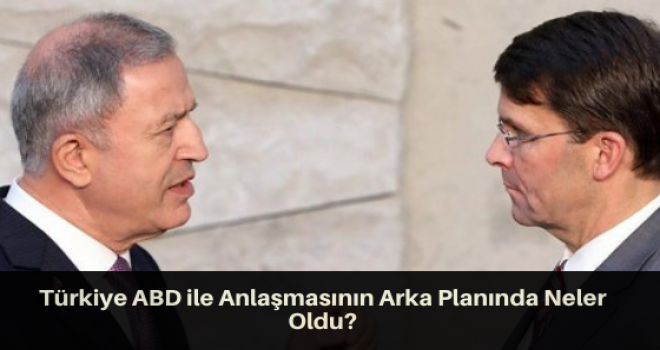 Türkiye ABD ile Anlaşmasının Arka Planında Neler Oldu?