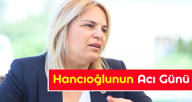 Milletvekili Hancıoğlu'nun Acı Günü