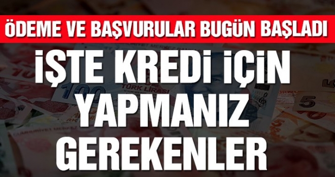 Kredi başvurusu ve yardım ödemeleri bugün başlıyor