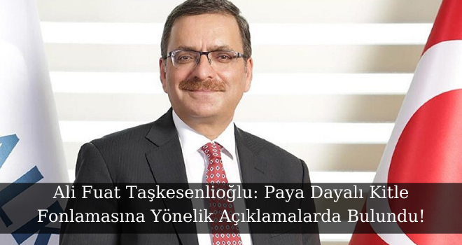 Ali Fuat Taşkesenlioğlu: Paya Dayalı Kitle Fonlamasına Yönelik Açıklamalarda Bulundu!