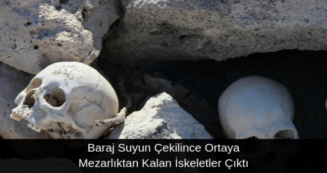 Baraj Suyun Çekilince Ortaya Mezarlıktan Kalan İskeletler Çıktı