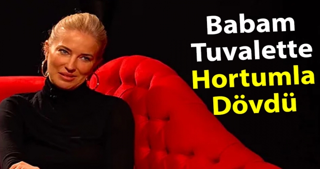 Burcu Esmersoy: Babam Tuvalette Hortumla Dövdü