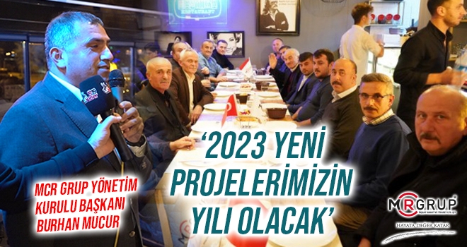 MCR Grup Yönetim Kurulu Başkanı Burhan Mucur: 2023 Yeni Projelerimizin Yılı Olacak