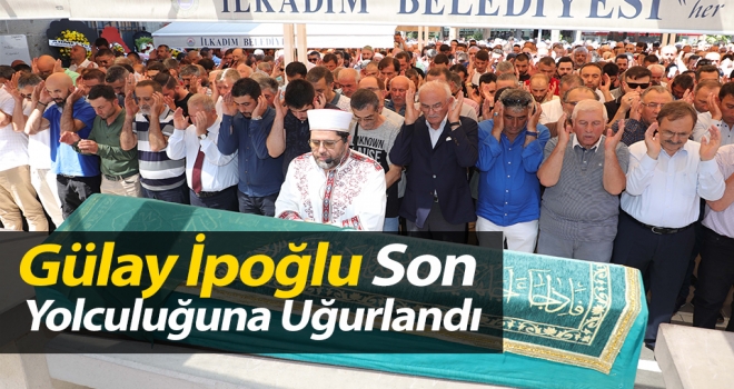 Gülay İpoğlu Son Yolculuğuna Uğurlandı