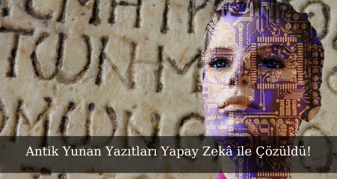 Antik Yunan Yazıtları Yapay Zekâ ile Çözüldü!