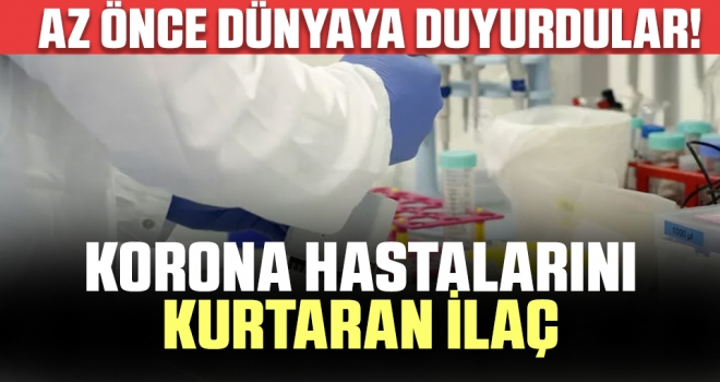 'Bir ilk' olarak az önce duyurdular! Bu ilaç korona hastalarını kurtarıyor