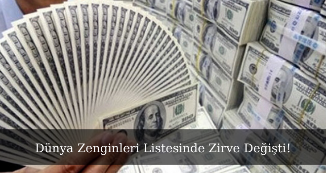 Dünya Zenginleri Listesinde Zirve Değişti!