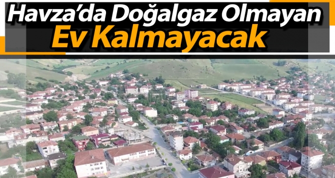 Havza'da Doğalgaz Olmayan Ev Kalmayacak!