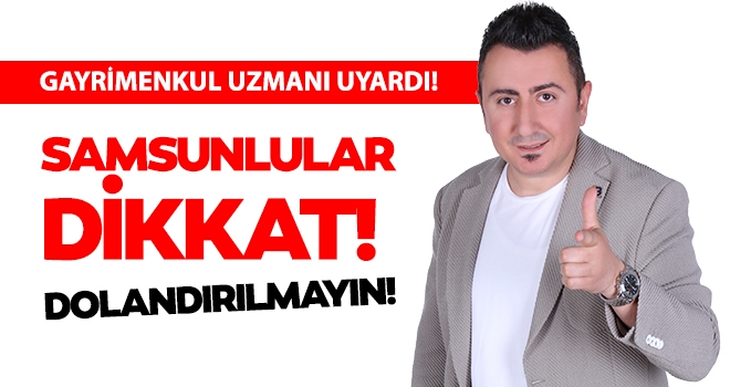 Uzman Emlakçı Samsunluları Sosyal Medyadan Uyardı!