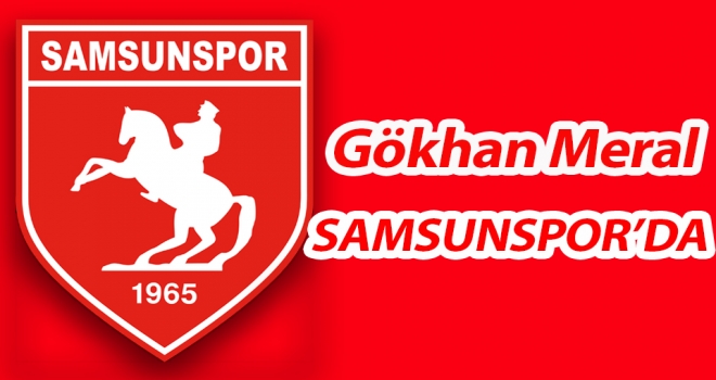 Gökhan Meral SAMSUNSPOR'DA!