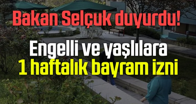 Bakan Selçuk Duyurdu!  Engelli ve Yaşlılara 1 Haftalık Bayram İzni