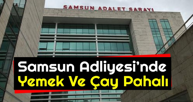 Samsun Adliyesi'nde Yemek ve Çay Pahalı