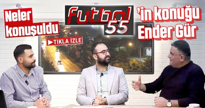 Futbol55'in Konuğu Ender Gür'dü Programda Neler Konuşuldu?