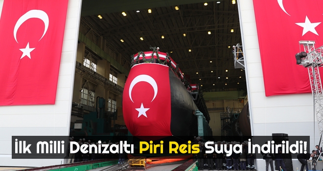 İlk Milli Denizaltı Piri Reis Suya İndirildi!