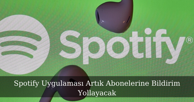 Spotify Uygulaması Artık Abonelerine Bildirim Yollayacak