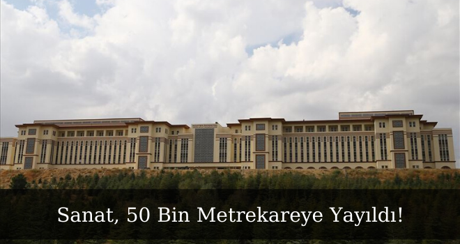 Sanat, 50 Bin Metrekareye Yayıldı!