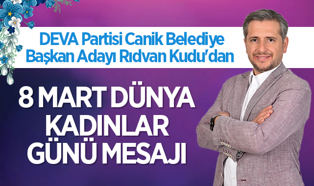 DEVA Partisi Canik Belediye Başkan Adayı Rıdvan Kudu'dan 8 Mart Dünya Kadınlar Günü Mesajı haberi