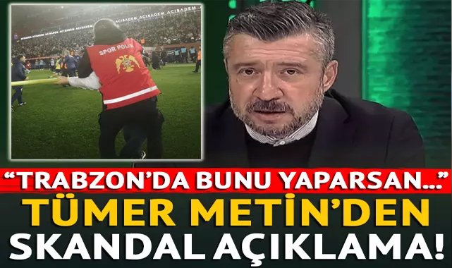 Tümer Metin'den ilginç açıklama! ''Trabzon'da sevinirsen bu tepkiyi alırsın'' haberi